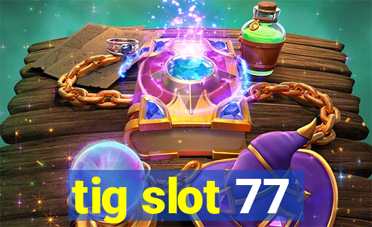 tig slot 77